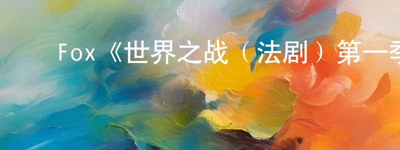 影视迷陈龙胜的个人博客,Fox《世界之战(法剧)第一季》迅雷下载/在线观看/百度云-魔幻/科幻-美剧天堂